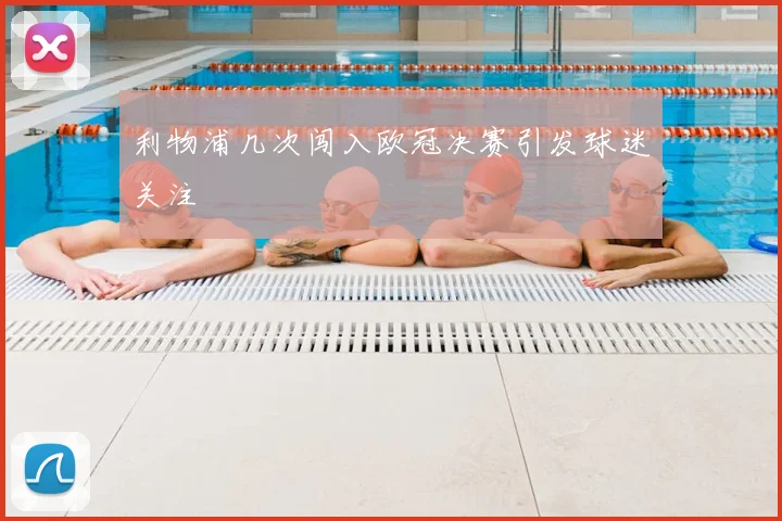 利物浦几次闯入欧冠决赛引发球迷关注
