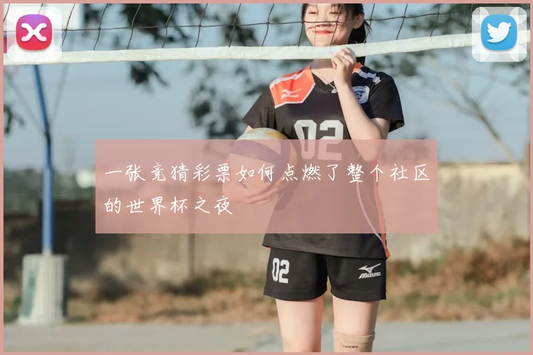 一张竞猜彩票如何点燃了整个社区的世界杯之夜