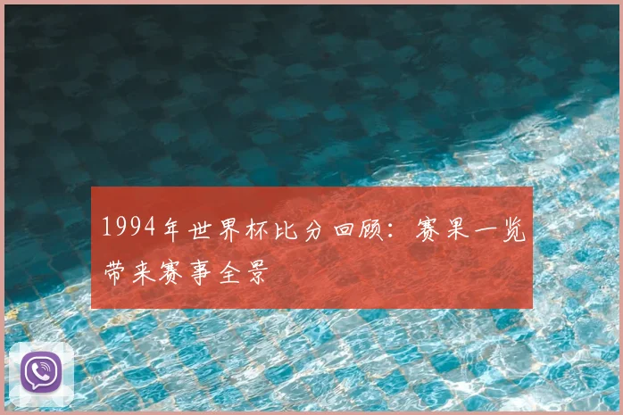 1994年世界杯比分回顾：赛果一览带来赛事全景
