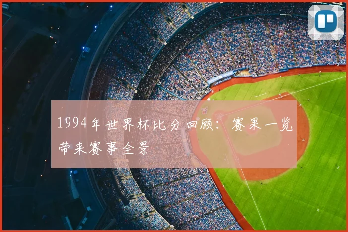 1994年世界杯比分回顾：赛果一览带来赛事全景